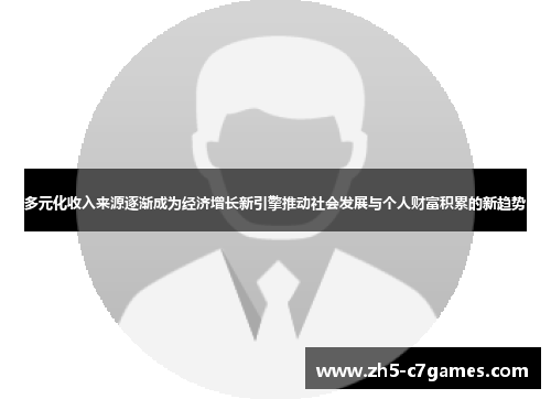 多元化收入来源逐渐成为经济增长新引擎推动社会发展与个人财富积累的新趋势