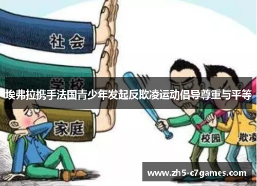 埃弗拉携手法国青少年发起反欺凌运动倡导尊重与平等