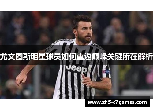 尤文图斯明星球员如何重返巅峰关键所在解析