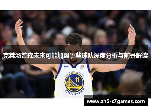 克莱汤普森未来可能加盟哪些球队深度分析与前景解读