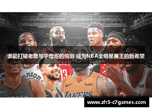 谁能打破老詹与字母哥的统治 成为NBA全明星票王的新希望