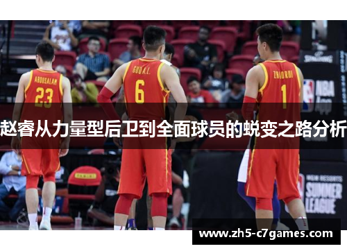 赵睿从力量型后卫到全面球员的蜕变之路分析