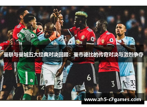 曼联与曼城五大经典对决回顾：曼市德比的传奇对决与激烈争夺