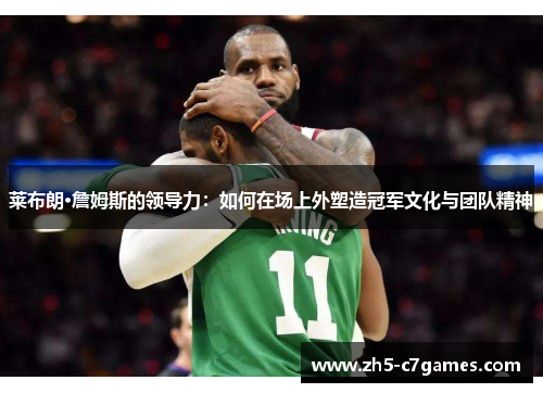 莱布朗·詹姆斯的领导力：如何在场上外塑造冠军文化与团队精神