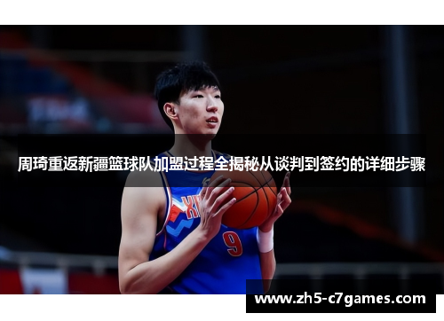 周琦重返新疆篮球队加盟过程全揭秘从谈判到签约的详细步骤 周琦重返新疆篮球队加盟过程全揭秘从谈判到签约的详细步骤