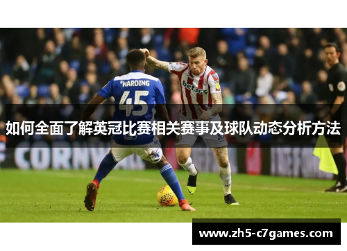如何全面了解英冠比赛相关赛事及球队动态分析方法 如何全面了解英冠比赛相关赛事及球队动态分析方法