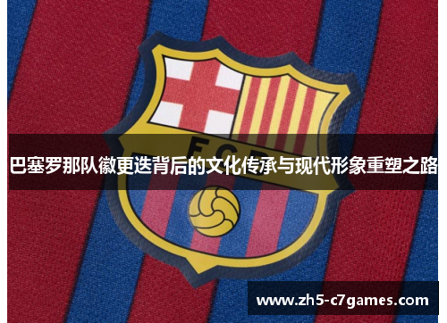 巴塞罗那队徽更迭背后的文化传承与现代形象重塑之路