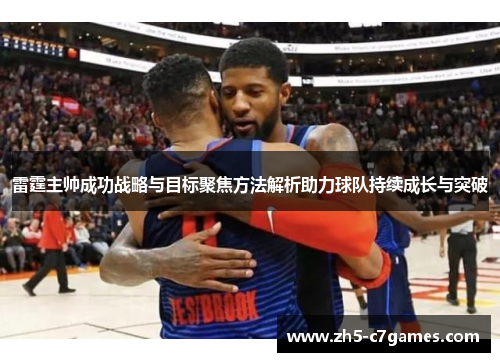 雷霆主帅成功战略与目标聚焦方法解析助力球队持续成长与突破