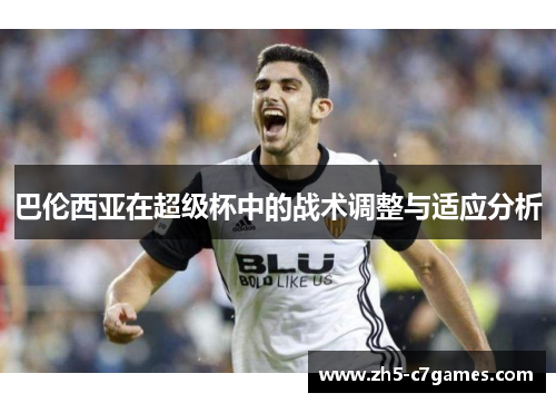 巴伦西亚在超级杯中的战术调整与适应分析
